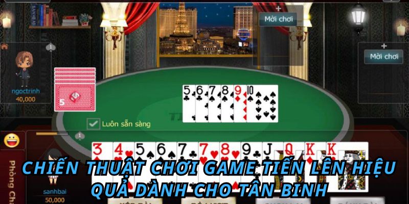 Bật Mí Cách Đánh Bài Tiến Lên Luôn Thắng Cho Tân Binh Chiến thuật chơi game tiến lên hiệu quả dành cho tân binh