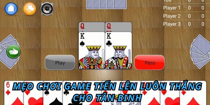 Bật Mí Cách Đánh Bài Tiến Lên Luôn Thắng Cho Tân Binh Mẹo chơi game tiến lên luôn thắng cho tân binh